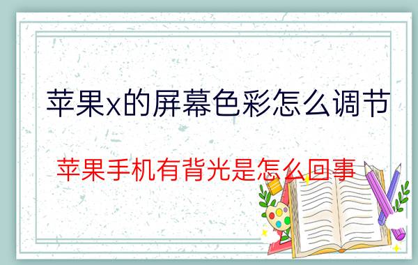 苹果x的屏幕色彩怎么调节 苹果手机有背光是怎么回事？